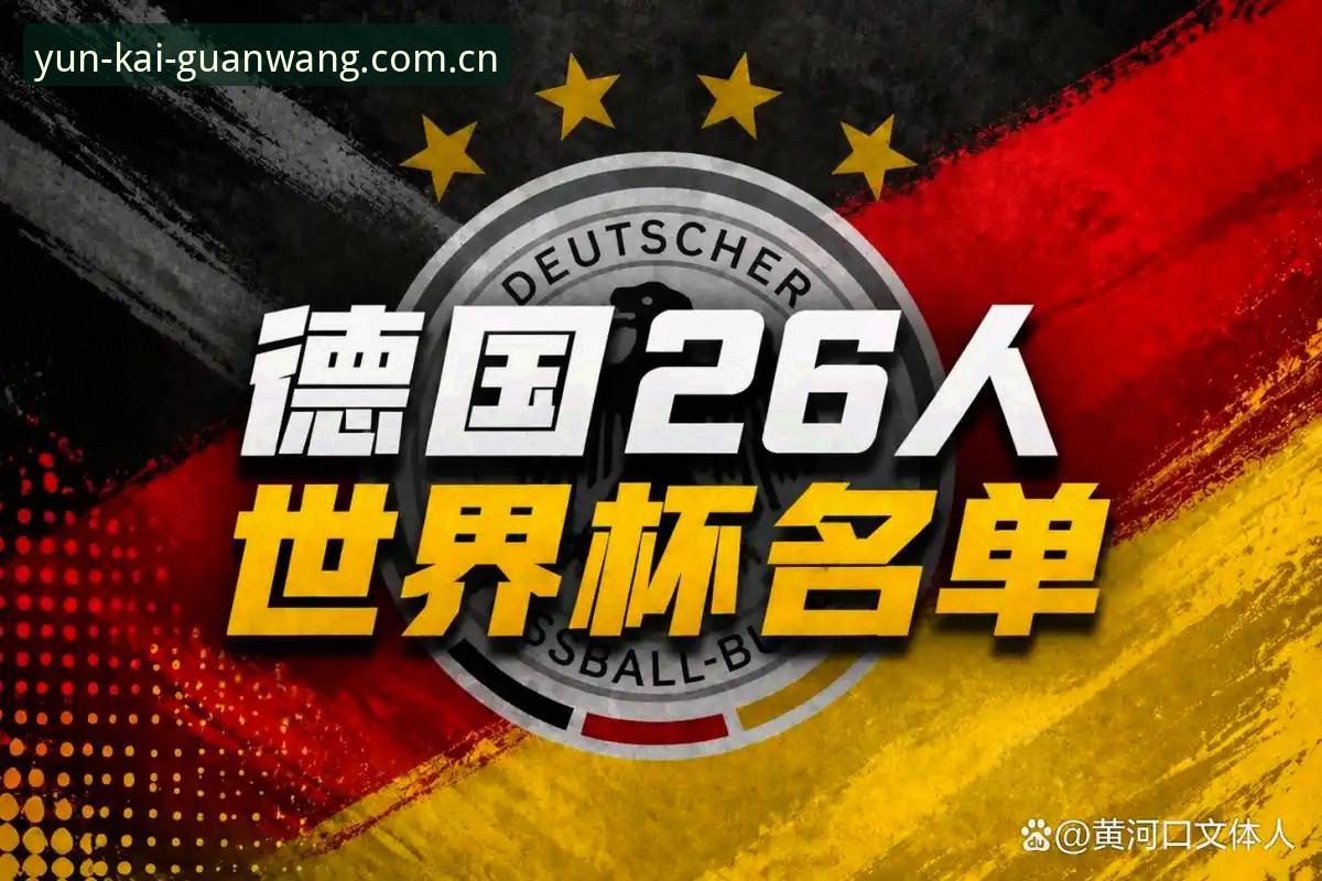 云开体育直播安装失败 德国队26人世界杯名单详解:诺伊尔回归领衔,18岁新星入围